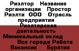 Риэлтор › Название организации ­ Простор-Риэлти, ООО › Отрасль предприятия ­ Риэлторская деятельность › Минимальный оклад ­ 140 000 - Все города Работа » Вакансии   . Бурятия респ.